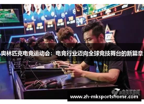 奥林匹克电竞运动会:电竞行业迈向全球竞技舞台的新篇章 奥林匹克电竞运动会:电竞行业迈向全球竞技舞台的新篇章
